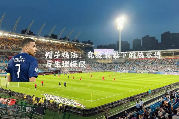 帽子戏法:竞技表象下的战术博弈与生理极限