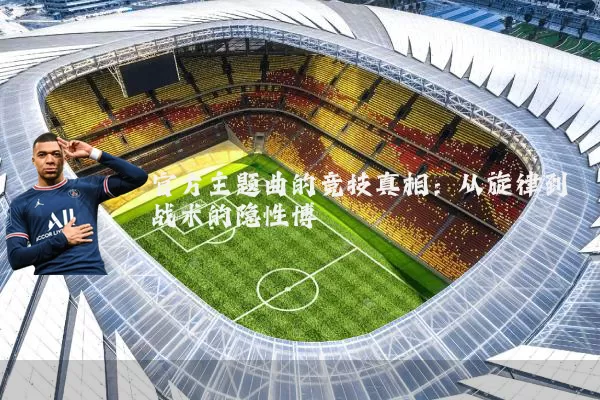 官方主题曲的竞技真相：从旋律到战术的隐性博弈
