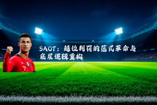 SAOT:越位判罚的范式革命与底层逻辑重构