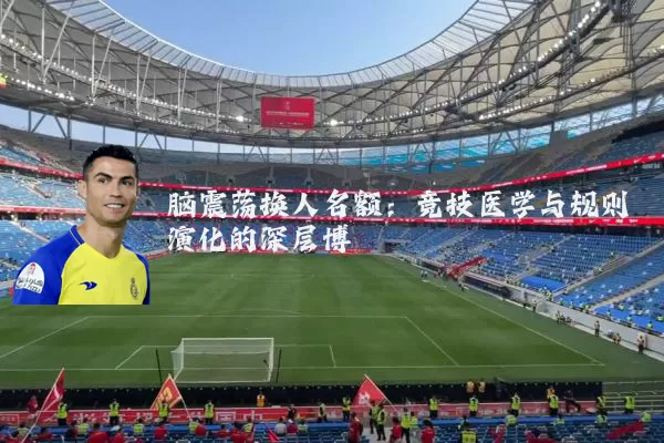 脑震荡换人名额：竞技医学与规则演化的深层博弈