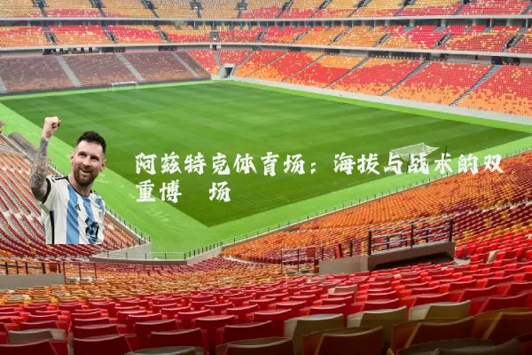 阿兹特克体育场：海拔与战术的双重博弈场