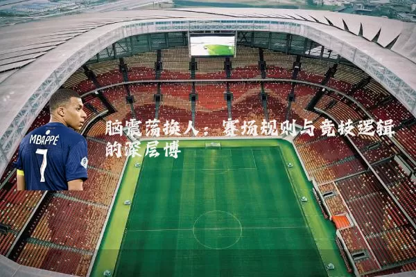 脑震荡换人：赛场规则与竞技逻辑的深层博弈